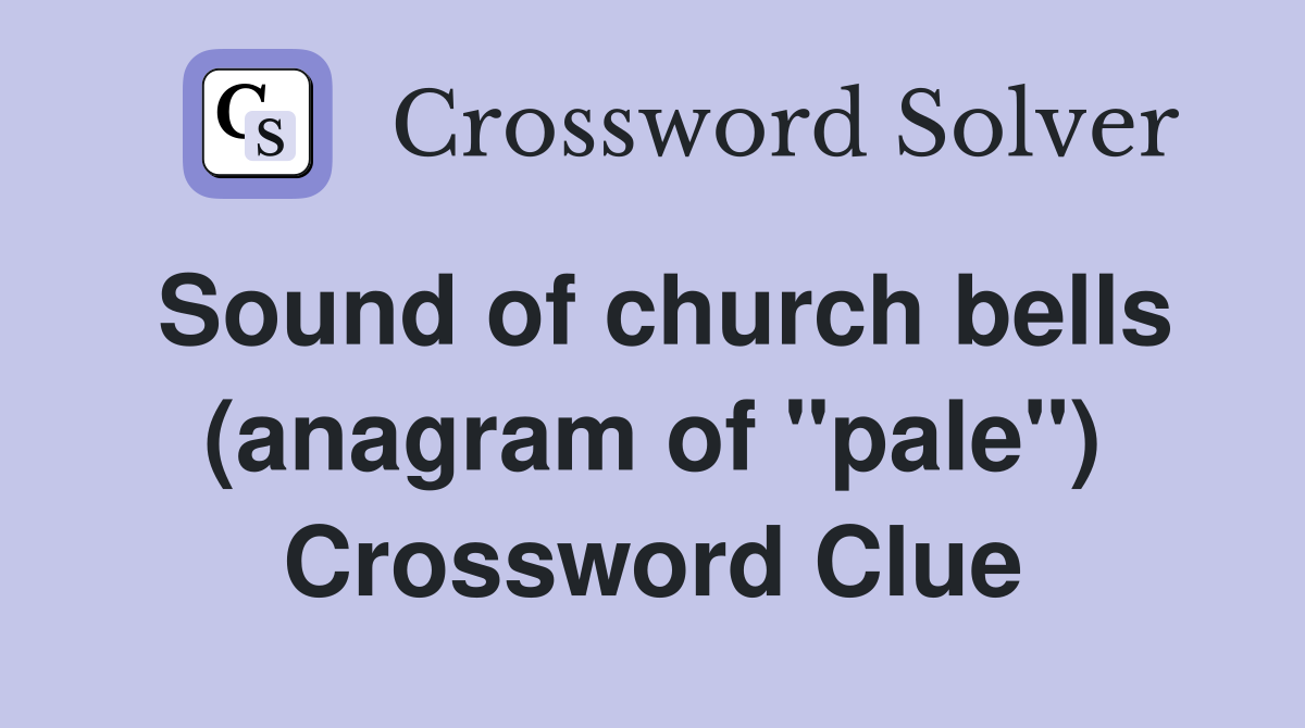 Sound of church bells (anagram of "pale") - Crossword Clue Answers